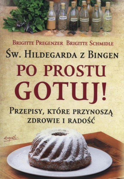 Św. Hildegarda z Bingen Po prostu gotuj - Brigitte  Pregenzer, Brigitte  Schmidle | okładka
