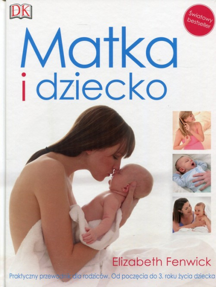 Matka i dziecko Praktyczny przewodnik dla rodziców Od poczęcia do 3 roku życia dziecka - Elizabeth Fenwick | okładka