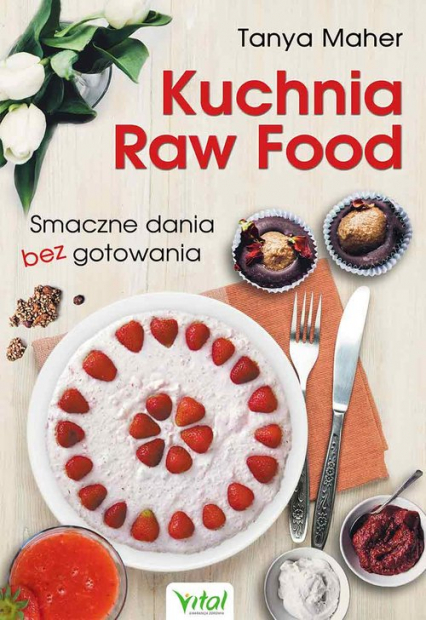 Kuchnia Raw Food Smaczne dania bez gotowania - Tanya Maher | okładka