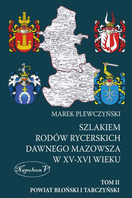 Szlakiem rodów rycerskich dawnego Mazowsza w XV-XVI wieku Tom II Powiat Błoński i Tarczyński - Marek Plewczyński | okładka