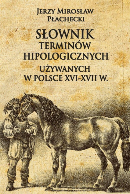 Słownik terminów hipologicznych używanych w Polsce XVI-XVII w - Płachecki Jerzy Mirosław | okładka
