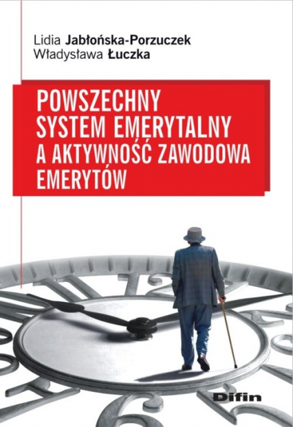 Powszechny system emerytalny a aktywność zawodowa emerytów - Jabłońska-Porzuczek Lidia, Łuczka Władysława | okładka