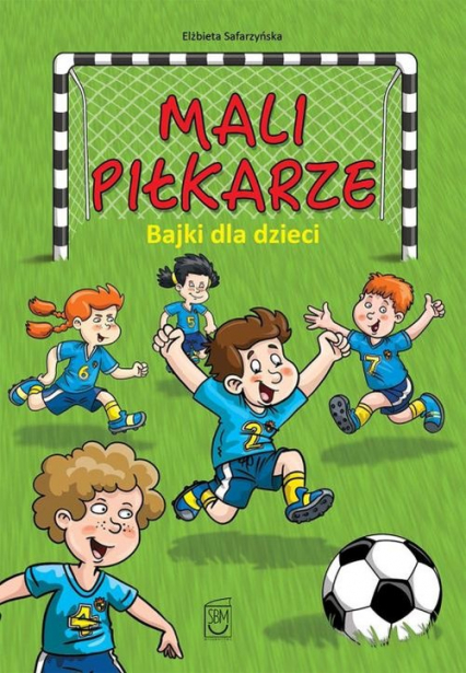 Mali piłkarze Bajki dla dzieci - Safarzyńska Elżbieta | okładka