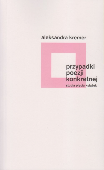 Przypadki poezji konkretnej Studia pięciu książek - Aleksandra Kremer | okładka