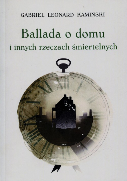 Ballada o domu i innych rzeczach śmiertelnych - Kamiński Gabriel Leonard | okładka