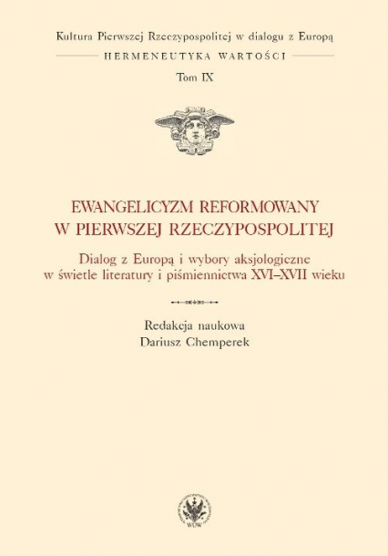 Ewangelicyzm reformowany w Pierwszej Rzeczypospolitej Dialog z Europą i wybory aksjologiczne w świetle literatury i piśmiennictwa XVI - XVII wieku -  | okładka
