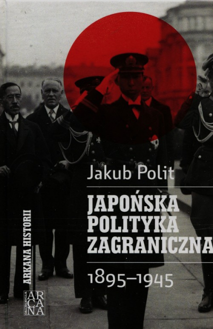 Japońska polityka zagraniczna 1895-1945 - Jakub Polit | okładka