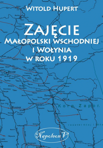 Zajęcie Małopolski wschodniej i Wołynia w roku 1919 - Witold Hupert | okładka