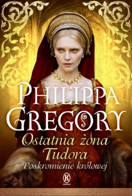 Ostatnia żona Tudora Poskromienie królowej - Philippa Gregory | okładka