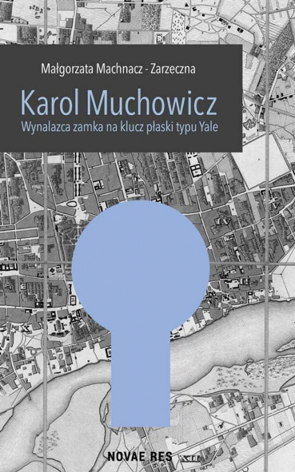 Karol Muchowicz Wynalazca zamka na płaski klucz typu Yale - Małgorzata Machnacz-Zarzeczna | okładka