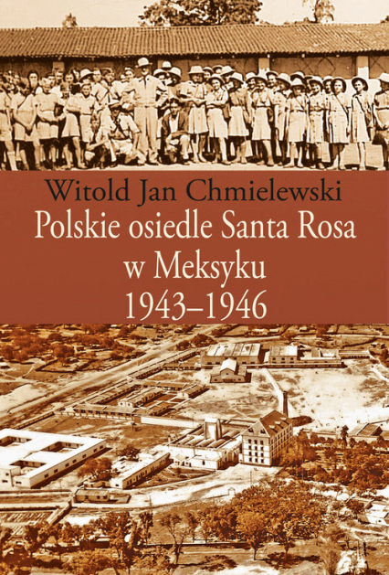 Polskie osiedle Santa Rosa w Meksyku 1943-1946 - Chmielewski Witold Jan | okładka