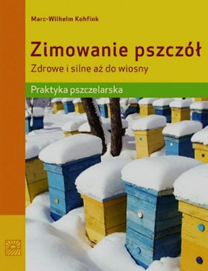 Zimowanie pszczół Zdrowe i silne aż do wiosny Praktyka pszczelarska - Marc-Wilhelm Kohfink | okładka