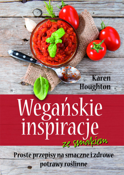 Wegańskie inspiracje ze smakiem Proste przepisy na smaczne i zdrowe potrawy roślinne - Karen Houghton | okładka