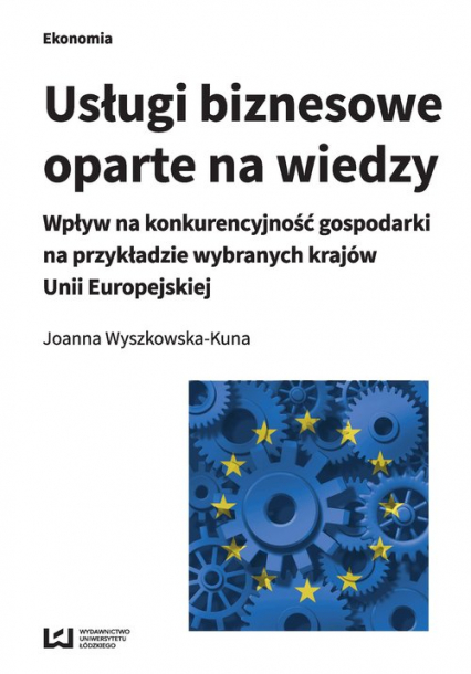 Usługi biznesowe oparte na wiedzy Wpływ na konkurencyjność gospodarki na przykładzie wybranych krajów Unii Europejskiej - Joanna Wyszkowska-Kuna | okładka