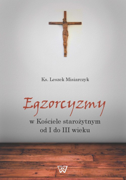 Egzorcyzmy w kościele starożytnym od I do III wieku - Leszek Misiarczyk | okładka