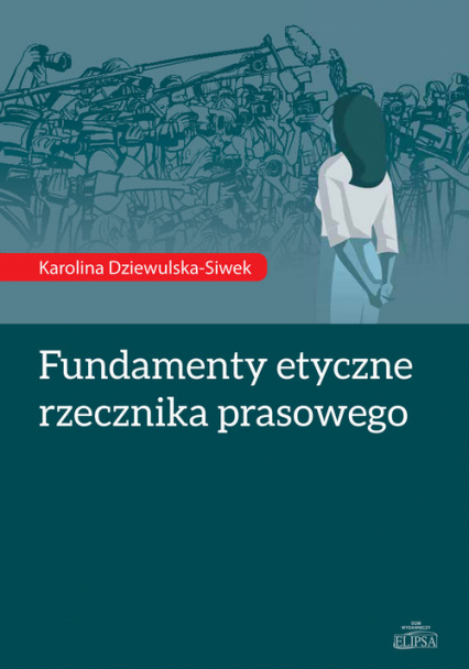 Fundamenty etyczne rzecznika prasowego - Karolina Dziewulska-Siwek | okładka