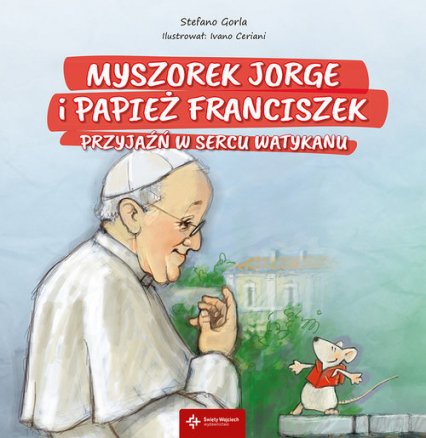 Myszorek Jorge i papież Franciszek Przyjaźń w sercu Watykanu - Stefano Gorla | okładka