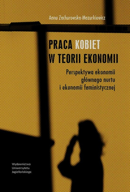 Praca kobiet w teorii ekonomii Perspektywa ekonomii głównego nurtu i ekonomii feministycznej - Anna Zachorowska-Mazurkiewicz | okładka