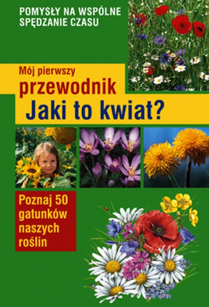 Mój pierwszy przewodnik Jaki to kwiat? Poznaj 50 gatunków naszych roślin - Ursula Stichmann-Marny | okładka