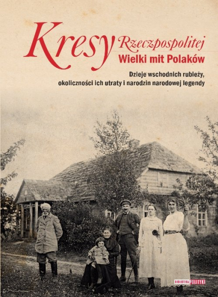 Kresy Rzeczpospolitej Wielki mit Polaków -  | okładka