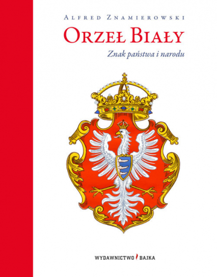 Orzeł Biały Znak państwa i narodu - Alfred Znamierowski | okładka