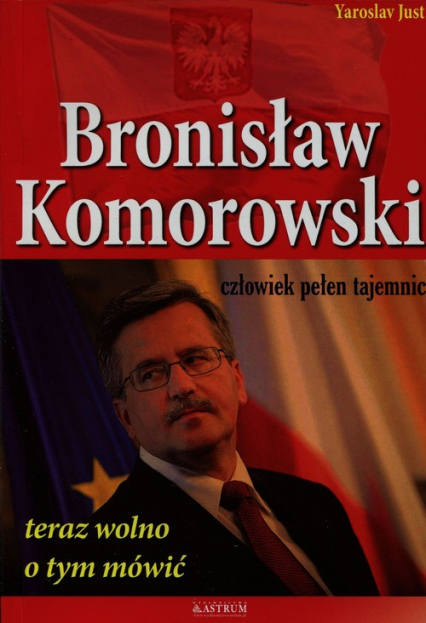 Bronisław Komorowski człowiek pełen tajemnic teraz wolno o tym mówić - Yaroslav Just | okładka