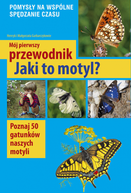Mój pierwszy przewodnik Jaki to motyl? Poznaj 50 gatunków naszych motyli - Henryk Garbarczyk, Małgorzata Garbarczyk | okładka