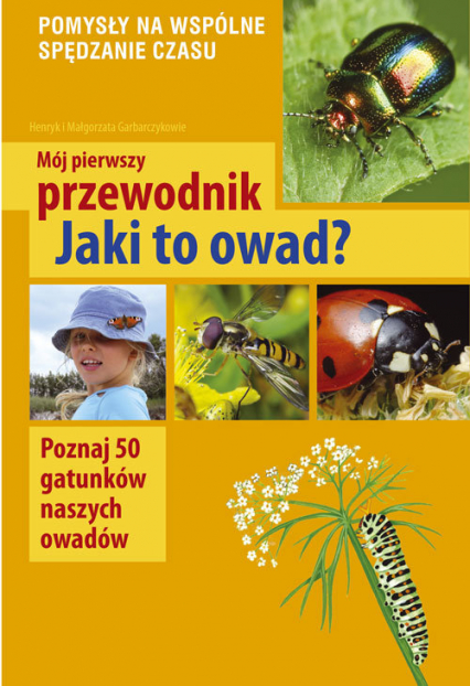 Mój pierwszy przewodnik Jaki to owad? Poznaj 50 gatunków naszych owadów - Henryk Garbarczyk, Małgorzata Garbarczyk | okładka
