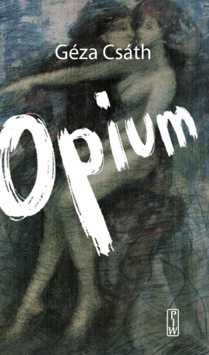 Opium Opowiadnia i dzienniki. - Geza Csath | okładka