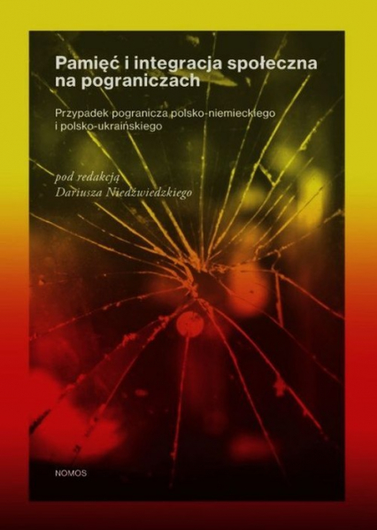 Pamięć i integracja społeczna na pograniczach Przypadek pogranicza polsko-niemieckiego i polsko-ukraińskiego -  | okładka