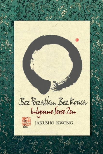 Bez początku, bez końca Intymne serce zen - Kwong Jakusho | okładka