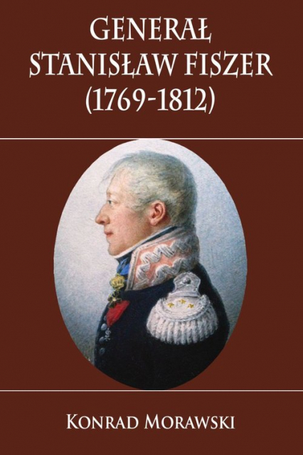 Generał Stanisław Fiszer 1769-1812 - Konrad Morawski | okładka