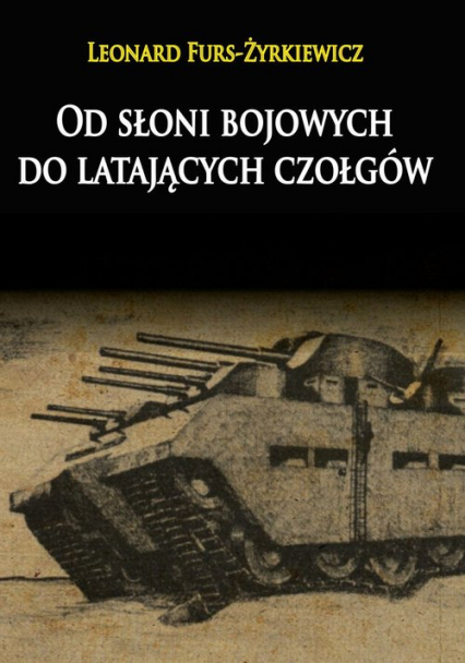 Od słoni bojowych do latających czołgów - Leonard Furs-Żyrkiewicz | okładka