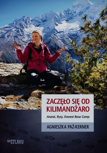 Zaczęło się od Kilimandżaro Ararat, Rysy, Everest Base Camp - Agnieszka Paź-Kerner | okładka