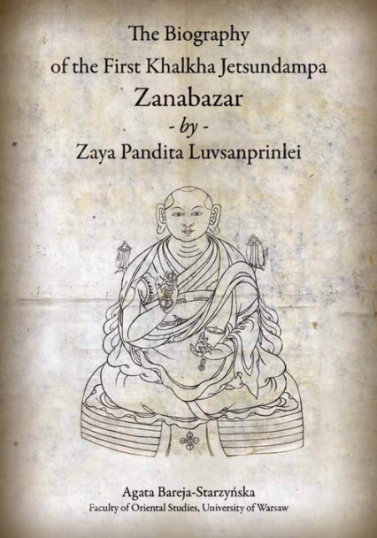 The Biography of the First Khalkha Jetsundampa Zanabazar by Zaya Pandita Luvsanprinlei - Agata Bareja-Starzyńska | okładka
