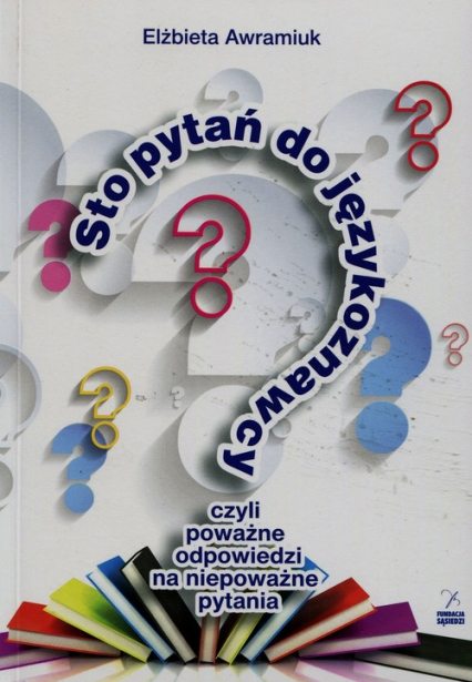 Sto pytań do językoznawcy czyli poważne odpowiedzi na niepoważne pytania - Elżbieta Awramiuk | okładka