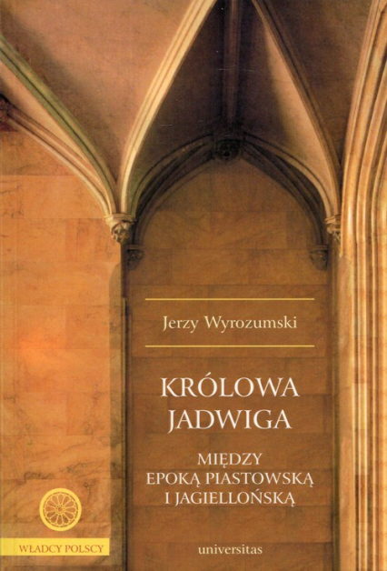 Królowa Jadwiga Między epoką piastowską i jagiellońską - Jerzy Wyrozumski | okładka