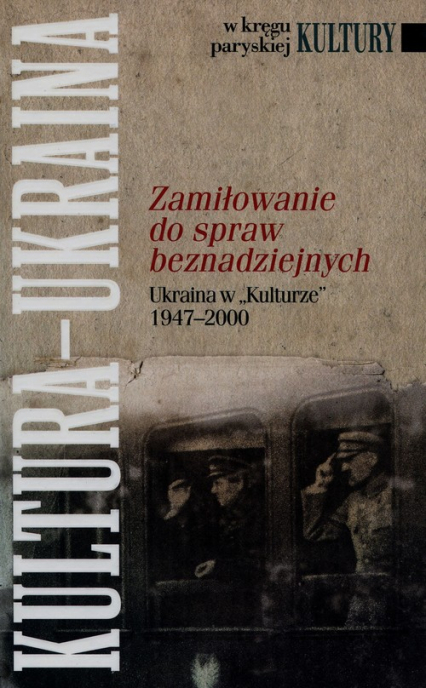 Zamiłowanie do spraw beznadziejnych Ukraina w "Kulturze" 1947-2000 - Bogumiła Berychowska | okładka