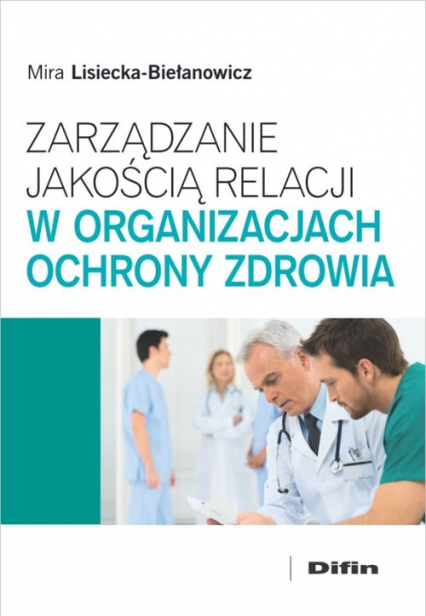 Zarządzanie jakością relacji w organizacjach ochrony zdrowia - Mira Lisiecka-Biełanowicz | okładka