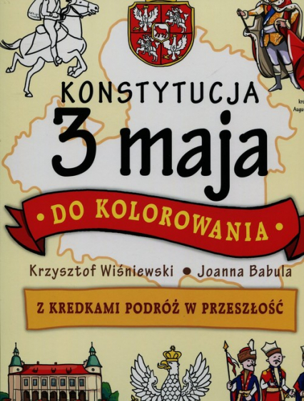 Konstytucja 3 maja do kolorowania Z kredkami podróż w przeszłość - Joanna  Babula, Wiśniewski Krzysztof | okładka