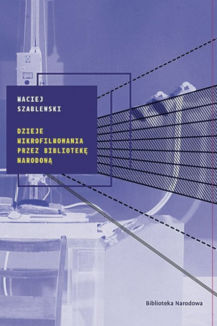 Dzieje mikrofilmowania przez Bibliotekę Narodową - Szablewski Maciej | okładka