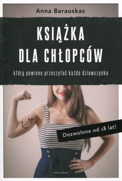 Książka dla chłopców którą powinna przeczytać każda dziewczynka. Dozwolone od 18 lat! - Anna Barauskas | okładka