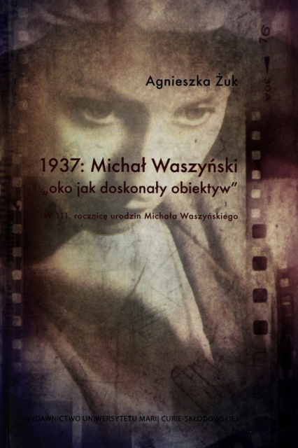 1937 Michał Waszyński oko jako doskonały obiektyw W 111 rocznicę urodzin Michała Waszyńskiego - Agnieszka Żuk | okładka