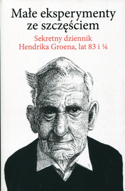 Małe eksperymenty ze szczęściem Sekretny dziennik Hendrika Groena, lat 83 i 1/4 - Hendrik Groen | okładka