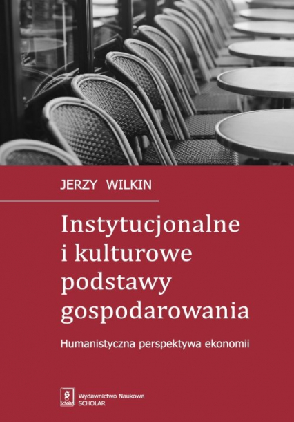 Instytucjonalne i kulturowe podstawy gospodarowania Humanistyczna perspektywa ekonomii - Jerzy Wilkin | okładka