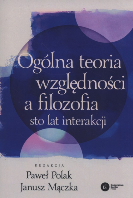Ogólna teoria względności a filozofia Sto lat interakcji - Janusz Mączka, Paweł Polak | okładka
