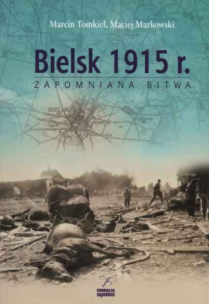 Bielsk 1915 r. Zapomniana bitwa - Marcin Tomkiel, Markowski Maciej | okładka