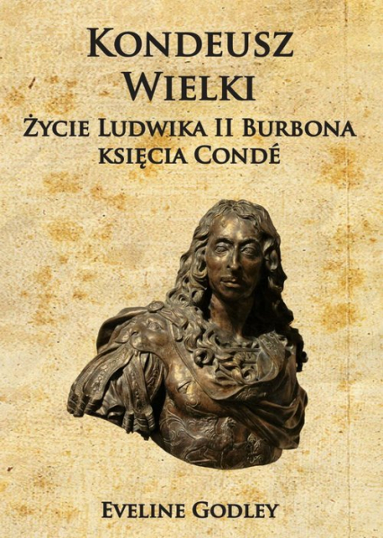Kondeusz Wielki Życie Ludwika II Burbona księcia Condé - Eveline Godley | okładka