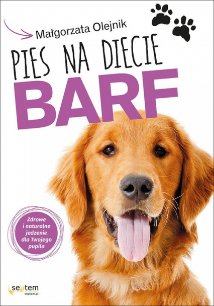 Pies na diecie BARF Zdrowe i naturalne jedzenie dla Twojego pupila - Małgorzata Olejnik | okładka
