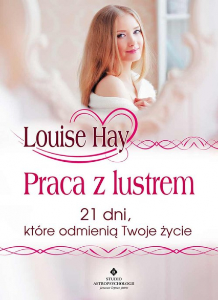 Praca z lustrem 21 dni, które odmienią Twoje życie - Louise L. Hay | okładka